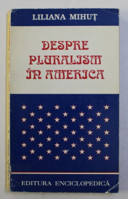 DESPRE PLURALISM IN AMERICA de LILIANA MIHUT , 1997 , PREZINTA SUBLINIERI CU PIXUL * foto