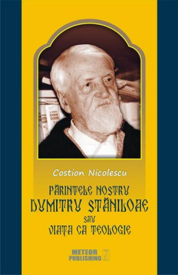 Părintele nostru Dumitru Stăniloae sau Viaţa ca Teologie - Paperback brosat - Costion Nicolescu - Meteor Press foto