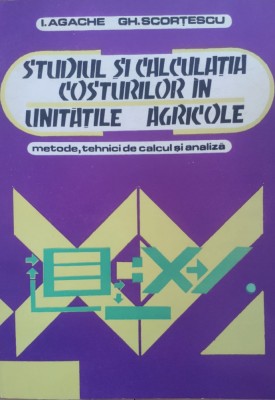 Studiul Si Calculatia Costurilor In Unitatile Agricole - I. Agache, Gh. Scortescu , E769 foto