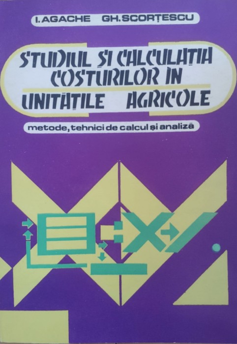 Studiul Si Calculatia Costurilor In Unitatile Agricole - I. Agache, Gh. Scortescu , E769