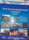 90 DE ANI DE INVATAMANT ELECTRIC LA TIMISOARA MONOGRAFIE TOMA DORDEA BANAT, Alta editura