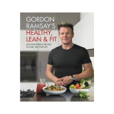 Gordon Ramsay&#039;s Healthy, Lean &amp; Fit: Mouthwatering Recipes to Fuel You for Life