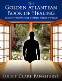 The Golden Atlantean Book of Healing: Ancient Knowledge Healing Today&#039;s World