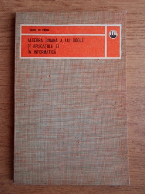 Raoul de Palma - Algebra binara a lui Boole si aplicatiile ei in informatica foto
