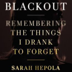 Blackout: Remembering the Things I Drank to Forget