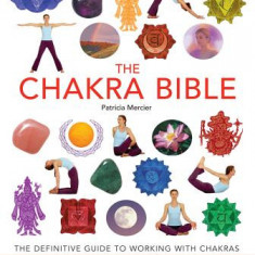 The Chakra Bible: The Definitive Guide to Chakra Energy
