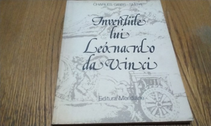 INVENTIILE LUI LEONARDO DA VINCI - Charles Gibbs-Smith - Editura Meridiane, 1982, 111 p.
