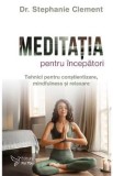 Meditatia pentru incepatori - Stephanie Clement, 2024