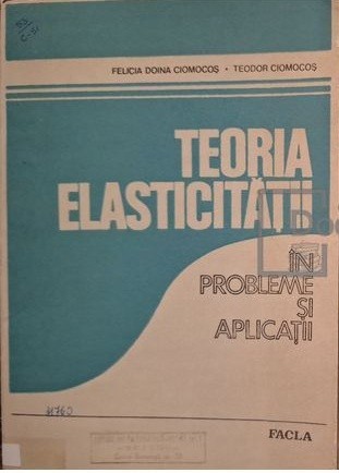 Felicia Doina Ciomocos - Teoria elasticitatii in probleme si aplicatii (Editia: 1984)