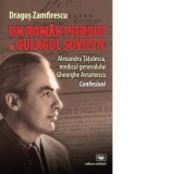 Un roman pierdut in Gulagul sovietic: Alexandru Tatulescu, medicul generalului Gheorghe Avramescu. Confesiuni - Dragos Zamfirescu
