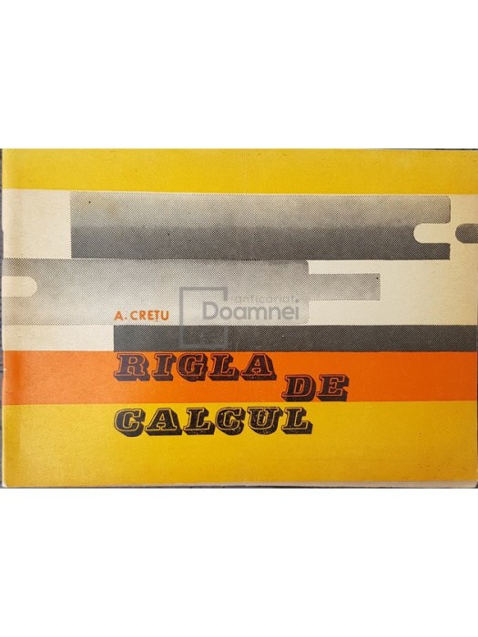 A. Cretu - Rigla de calcul (Editia: 1973)