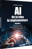 AI &ndash; de la idee la implementare. Volumul 1 - Editura Universul Juridic