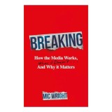 Breaking How the Media Works, When It Doesn't and Why It Matters