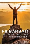 Fii barbat! Devino barbatul care esti menit sa fii - Miumin Muammer