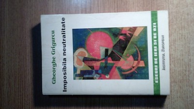 Gheorghe Grigurcu - Imposibila neutralitate (Institutul European, 1998) foto