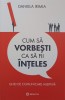CUM SA VORBESTI CA SA FII INTELES. GHID DE COMUNICARE ASERTIVA-DANIELA IRIMIA-250688