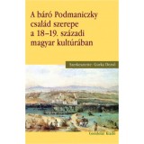 A b&aacute;r&oacute; Podmaniczky csal&aacute;d szerepe a 18-19. sz&aacute;zadi magyar kult&uacute;r&aacute;ban