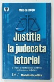JUSTITIA LA JUDECATA ISTORIEI VOLUMUL I de MIRCEA DUTU , 2002