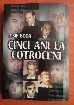 Cinci ani la Cotroceni / Iosif Boda