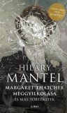 Margaret Thatcher meggyilkol&aacute;sa - &eacute;s m&aacute;s t&ouml;rt&eacute;netek - Hilary Mantel