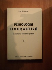 PSIHOLOGIA SINERGETICA , IN CAUTAREA UMANULUI PIERDUT de ION MANZAT , Bucuresti 1999 foto