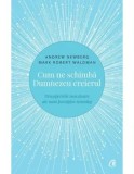 Cumpara ieftin Cum ne schimba Dumnezeu creierul. Descoperirile inovatoare ale unui prestigios neurolog. Editia a II-a/Andrew Newberg, Mark Robert Waldman, Curtea Veche Publishing