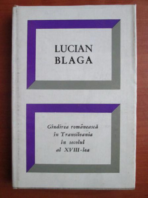 Lucian Blaga - Gandirea romaneasca in Transilvania in secolul al XVIII-lea foto