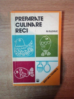 PREPARATE CULINARE RECI de N. OLEXIUC , Bucuresti 1976 foto