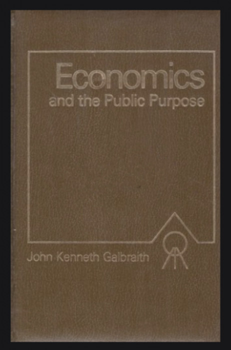 Economics and the Public Purpose/ John Kenneth Galbraith