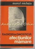 Radiodiagnosticul Afectiunilor Mamare - Marcel Miclutia - Tiraj: 2520 Exemplare