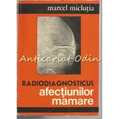 Radiodiagnosticul Afectiunilor Mamare - Marcel Miclutia - Tiraj: 2520 Exemplare