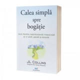 Calea simpla spre bogatie. Ghid pentru independenta financiara si o viata libera si bogata - JL Collins