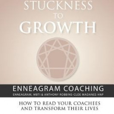 From Stuckness to Growth: Enneagram Coaching (Enneagram, Mbti & Anthony Robbins-Cloe Madanes Hnp): How to Read Your Coachees and Transform Their