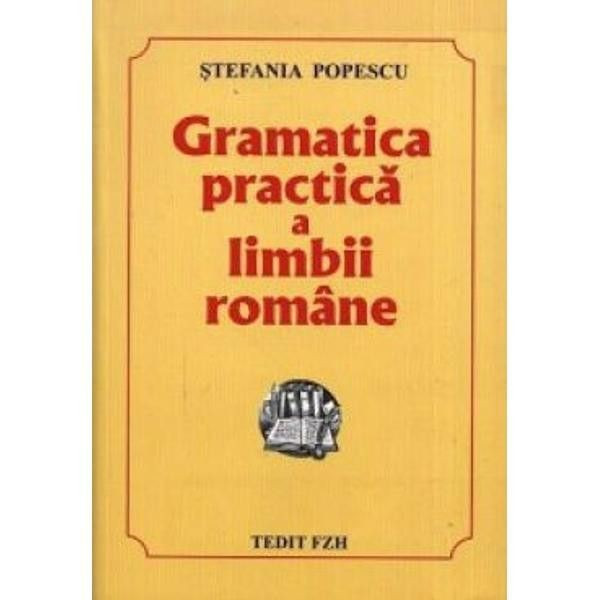 GRAMATICA PRACTICA A LIMBII ROMANE - STEFANIA POPESCU