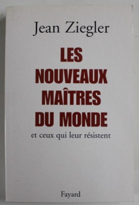 LES NOUVEAUX MAITRES DU MONDE ET CEUX QUI LEUR RESISTENT par JEAN ZIEGLER , 2002 foto