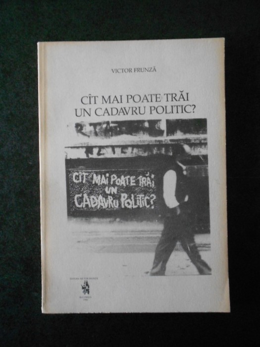 VICTOR FRUNZA - CAT MAI POATE TRAI UN CADAVRU POLITIC