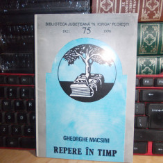 GHEORGHE MACSIM - REPERE IN TIMP : BIBLIOTECA N. IORGA PLOIESTI : 1921-1996 *
