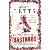 Patronising Bastards: How the Elites Betrayed Britain