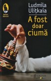 Carte: A fost doar ciuma - Roman de Ludmila Ulitkaia, Editura Humanitas, 2021, Brosata, Stare foarte buna