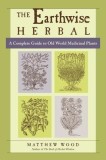 The Earthwise Herbal: A Complete Guide to Old World Medicinal Plants