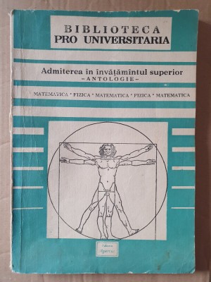 Admiterea in invatamantul superior antologie - Matematica, Fizica 1990, 176 pag foto