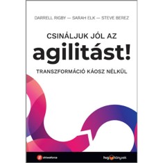 Csin&amp;aacute;ljuk j&amp;oacute;l az agilit&amp;aacute;st! - Transzform&amp;aacute;ci&amp;oacute; k&amp;aacute;osz n&amp;eacute;lk&amp;uuml;l - Darrell Rigby foto