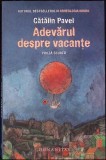 Adevarul despre vacante - Catalin Pavel, Humanitas, 2023, Geografie, Limba Romana, Paperback