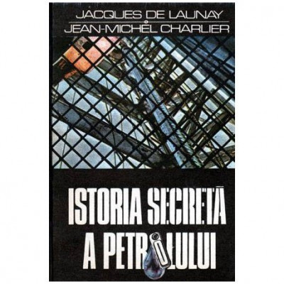 Jacques de Launay, Jean Michael Charlier - Istoria secreta a petrolului 1859-1984 - 104410 foto