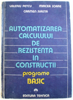 AUTOMATIZAREA CALCULULUI DE REZISTENTA IN CONSTRUCTII - PROGRAME BASIC de VALERIU PETCU ...CARMEN SVASTA , 1989 foto