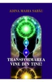 Transformarea vine din tine! - Adina Maria Sabau