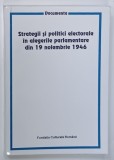 STRATEGII SI POLITICI ELECTORALE IN ALEGERILE PARLAMENTARE DIN 19 NOIEMBRIE 1946 , de VIRGILIU TARAU si IOAN MARIUS BUCUR , 1998