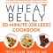 Wheat Belly 30-Minute (or Less!) Cookbook: 200 Quick and Simple Recipes to Lose the Wheat, Lose the Weight, and Find Your Path Back to Health
