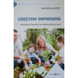 CRESTEM IMPREUNA. LIBERTATE SI BUCURIE IN RELATIE-COPIL. PENTRU PARINTI DE COPII MICI SI DE ADOLESCENTI-NAO-168057