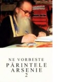 Ne vorbeste parintele Arsenie, volumul 2